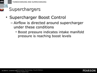 Superchargers  Supercharger Boost Control Airflow is directed around supercharger under these conditions Boost pressure indicates intake manifold pressure is reaching boost levels 