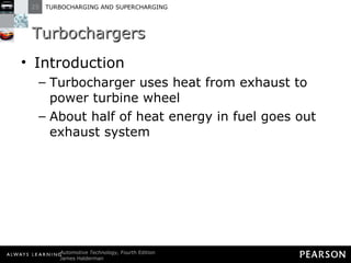 Turbochargers Introduction Turbocharger uses heat from exhaust to power turbine wheel About half of heat energy in fuel goes out exhaust system 