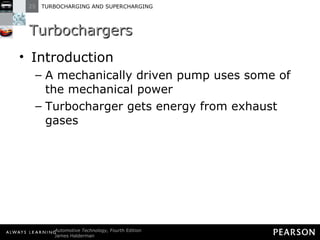 Turbochargers Introduction A mechanically driven pump uses some of the mechanical power Turbocharger gets energy from exhaust gases 