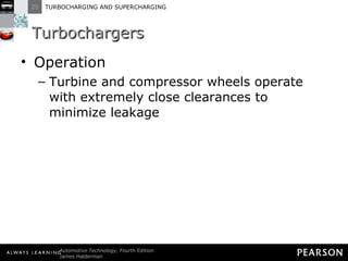 Turbochargers Operation Turbine and compressor wheels operate with extremely close clearances to minimize leakage 