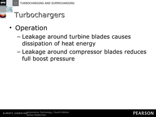 Turbochargers Operation Leakage around turbine blades causes dissipation of heat energy Leakage around compressor blades reduces full boost pressure 