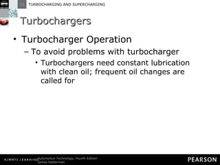 Turbochargers Turbocharger Operation To avoid problems with turbocharger  Turbochargers need constant lubrication with clean oil; frequent oil changes are called for 
