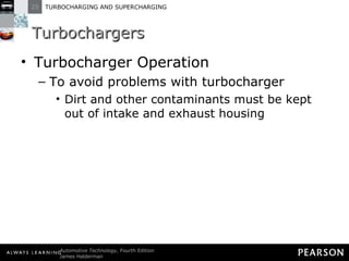 Turbochargers Turbocharger Operation To avoid problems with turbocharger  Dirt and other contaminants must be kept out of intake and exhaust housing 