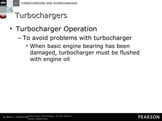 Turbochargers Turbocharger Operation To avoid problems with turbocharger  When basic engine bearing has been damaged, turbocharger must be flushed with engine oil 