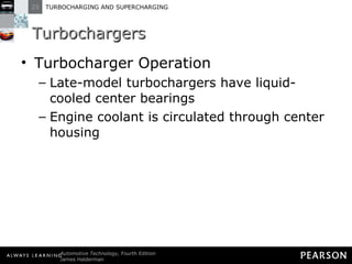 Turbochargers Turbocharger Operation Late-model turbochargers have liquid-cooled center bearings Engine coolant is circulated through center housing 