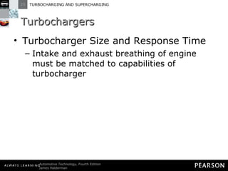 Turbochargers Turbocharger Size and Response Time Intake and exhaust breathing of engine must be matched to capabilities of turbocharger 
