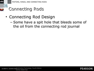 Connecting Rods Connecting Rod Design Some have a spit hole that bleeds some of the oil from the connecting rod journal 