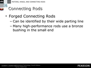 Connecting Rods Forged Connecting Rods Can be identified by their wide parting line Many high-performance rods use a bronze bushing in the small end 