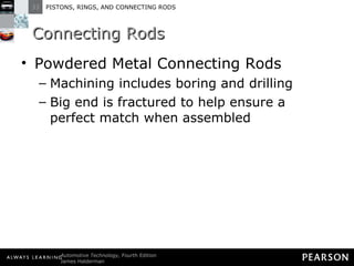 Connecting Rods Powdered Metal Connecting Rods Machining includes boring and drilling  Big end is fractured to help ensure a perfect match when assembled 
