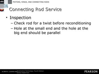 Connecting Rod Service Inspection Check rod for a twist before reconditioning  Hole at the small end and the hole at the big end should be parallel  