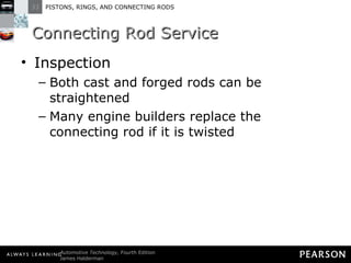 Connecting Rod Service Inspection Both cast and forged rods can be straightened Many engine builders replace the connecting rod if it is twisted 