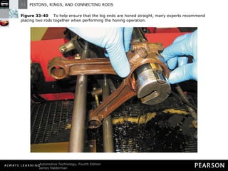 Figure 33-40   To help ensure that the big ends are honed straight, many experts recommend placing two rods together when performing the honing operation. 