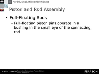 Piston and Rod Assembly Full-Floating Rods Full-floating piston pins operate in a bushing in the small eye of the connecting rod 