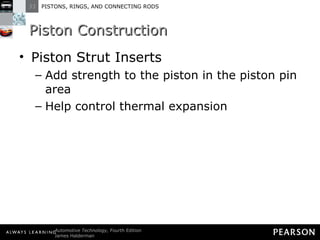 Piston Construction Piston Strut Inserts Add strength to the piston in the piston pin area Help control thermal expansion 