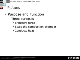 Pistons Purpose and Function Three purposes Transfers force Seals the combustion chamber Conducts heat 