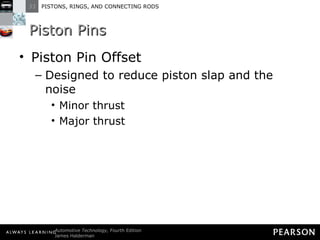 Piston Pins  Piston Pin Offset Designed to reduce piston slap and the noise Minor thrust Major thrust 