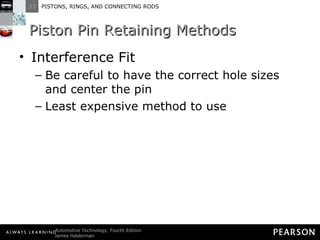 Piston Pin Retaining Methods Interference Fit Be careful to have the correct hole sizes and center the pin  Least expensive method to use 