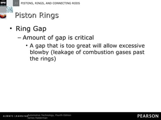 Piston Rings Ring Gap Amount of gap is critical A gap that is too great will allow excessive blowby (leakage of combustion gases past the rings) 
