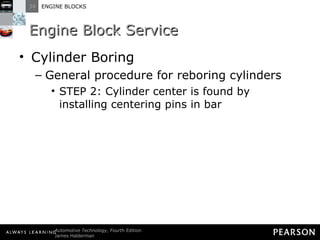 Engine Block Service Cylinder Boring General procedure for reboring cylinders STEP 2: Cylinder center is found by installing centering pins in bar 