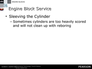 Engine Block Service Sleeving the Cylinder Sometimes cylinders are too heavily scored and will not clean up with reboring 