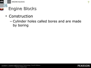 Engine Blocks Construction Cylinder holes called bores and are made by boring ? 