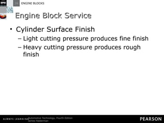 Engine Block Service Cylinder Surface Finish Light cutting pressure produces fine finish Heavy cutting pressure produces rough finish 