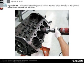 Figure 34-32   Using a tapered sanding cone to remove the sharp edges at the top of the cylinders created when the block was machined. 
