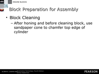 Block Preparation for Assembly Block Cleaning  After honing and before cleaning block, use sandpaper cone to chamfer top edge of cylinder 
