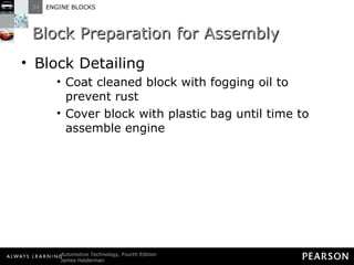 Block Preparation for Assembly Block Detailing Coat cleaned block with fogging oil to prevent rust Cover block with plastic bag until time to assemble engine 