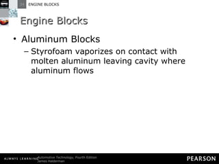Engine Blocks Aluminum Blocks Styrofoam vaporizes on contact with molten aluminum leaving cavity where aluminum flows 