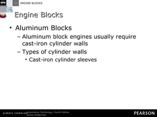 Engine Blocks Aluminum Blocks Aluminum block engines usually require cast-iron cylinder walls Types of cylinder walls Cast-iron cylinder sleeves 