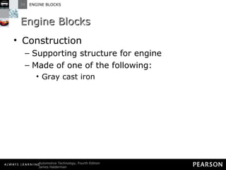 Engine Blocks Construction Supporting structure for engine Made of one of the following: Gray cast iron 