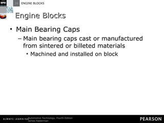 Engine Blocks Main Bearing Caps Main bearing caps cast or manufactured from sintered or billeted materials Machined and installed on block  