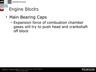 Engine Blocks Main Bearing Caps Expansion force of combustion chamber gases will try to push head and crankshaft off block 