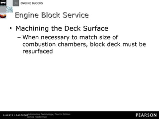 Engine Block Service Machining the Deck Surface When necessary to match size of combustion chambers, block deck must be resurfaced  