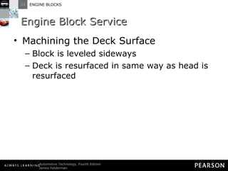 Engine Block Service Machining the Deck Surface Block is leveled sideways Deck is resurfaced in same way as head is resurfaced 