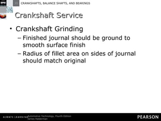 Crankshaft Service Crankshaft Grinding Finished journal should be ground to smooth surface finish Radius of fillet area on sides of journal should match original 