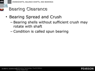 Bearing Clearance Bearing Spread and Crush Bearing shells without sufficient crush may rotate with shaft Condition is called spun bearing 