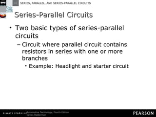 Series-Parallel Circuits Two basic types of series-parallel circuits Circuit where parallel circuit contains resistors in series with one or more branches Example: Headlight and starter circuit  