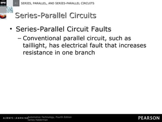 Series-Parallel Circuits Series-Parallel Circuit Faults Conventional parallel circuit, such as taillight, has electrical fault that increases resistance in one branch 