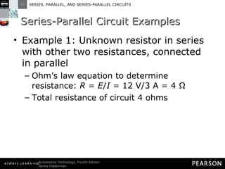 Series-Parallel Circuit Examples Example 1: Unknown resistor in series with other two resistances, connected in parallel Ohm’s law equation to determine resistance:  R  =  E / I  = 12 V/3 A = 4 Ω Total resistance of circuit 4 ohms 