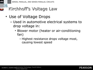 Kirchhoff’s Voltage Law Use of Voltage Drops Used in automotive electrical systems to drop voltage in: Blower motor (heater or air-conditioning fan) Highest resistance drops voltage most, causing lowest speed 