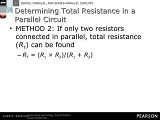 Determining Total Resistance in a Parallel Circuit METHOD 2: If only two resistors connected in parallel, total resistance ( R T ) can be found  R T  = ( R 1  ×  R 2 )/( R 1  +  R 2 ) 