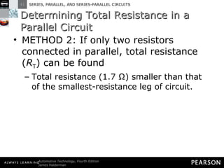 Determining Total Resistance in a Parallel Circuit METHOD 2: If only two resistors connected in parallel, total resistance ( R T ) can be found  Total resistance (1.7 Ω) smaller than that of the smallest-resistance leg of circuit. 
