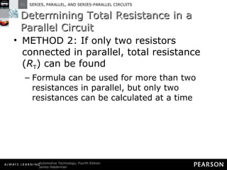 Determining Total Resistance in a Parallel Circuit METHOD 2: If only two resistors connected in parallel, total resistance ( R T ) can be found  Formula can be used for more than two resistances in parallel, but only two resistances can be calculated at a time  