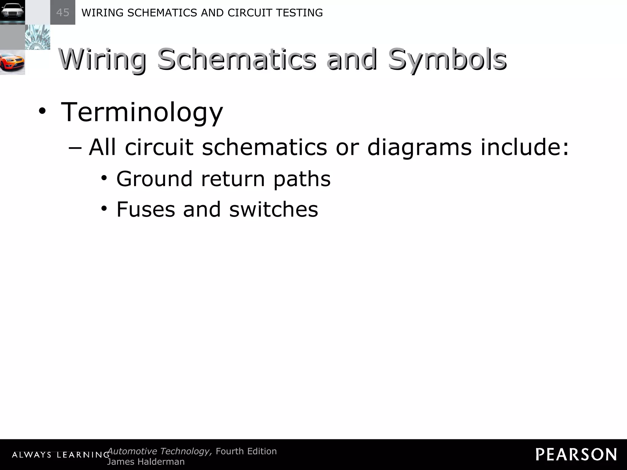 Wiring Schematics and Symbols Terminology All circuit schematics or diagrams include: Ground return paths Fuses and switches 