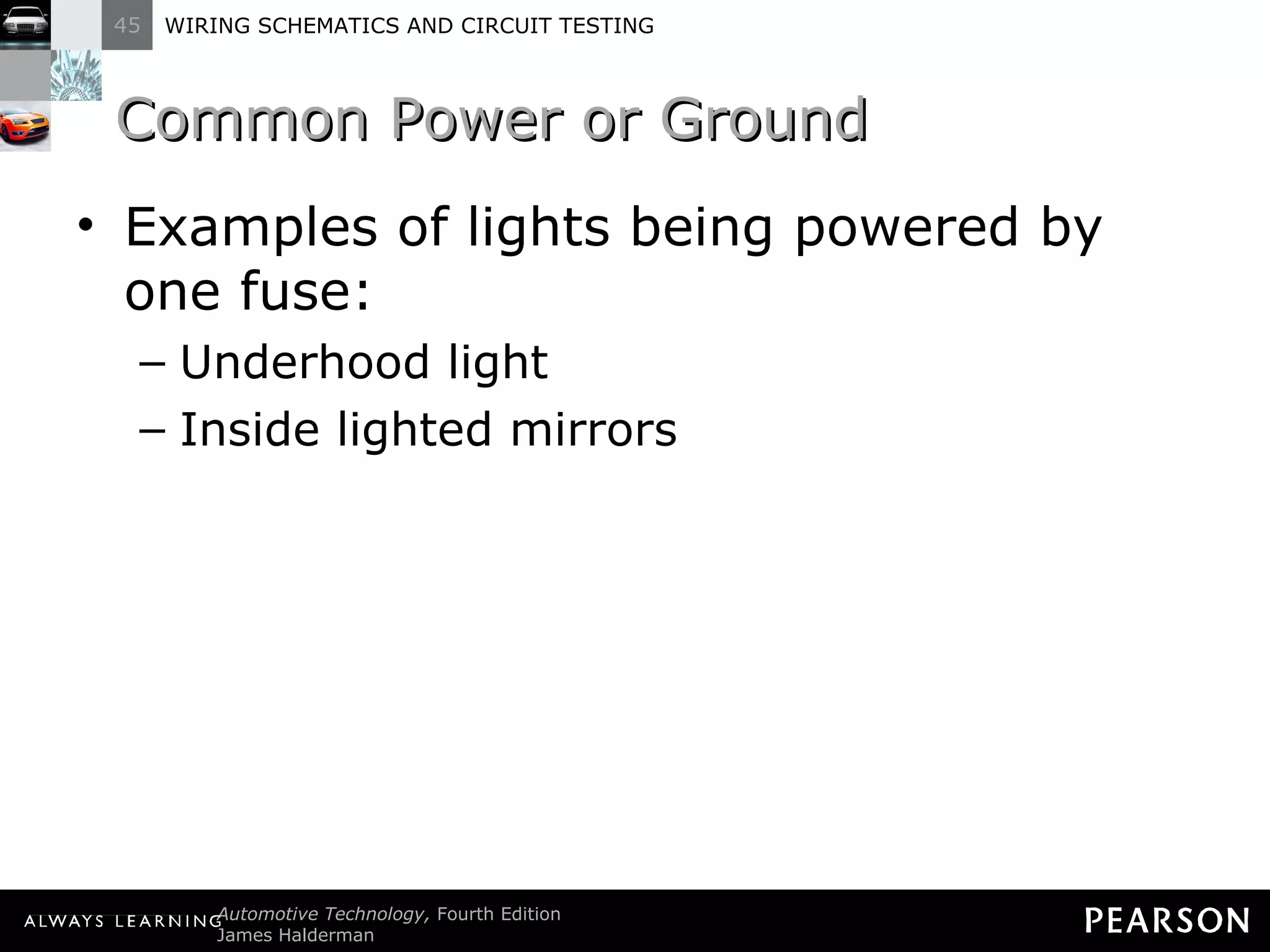 Common Power or Ground Examples of lights being powered by one fuse: Underhood light Inside lighted mirrors 