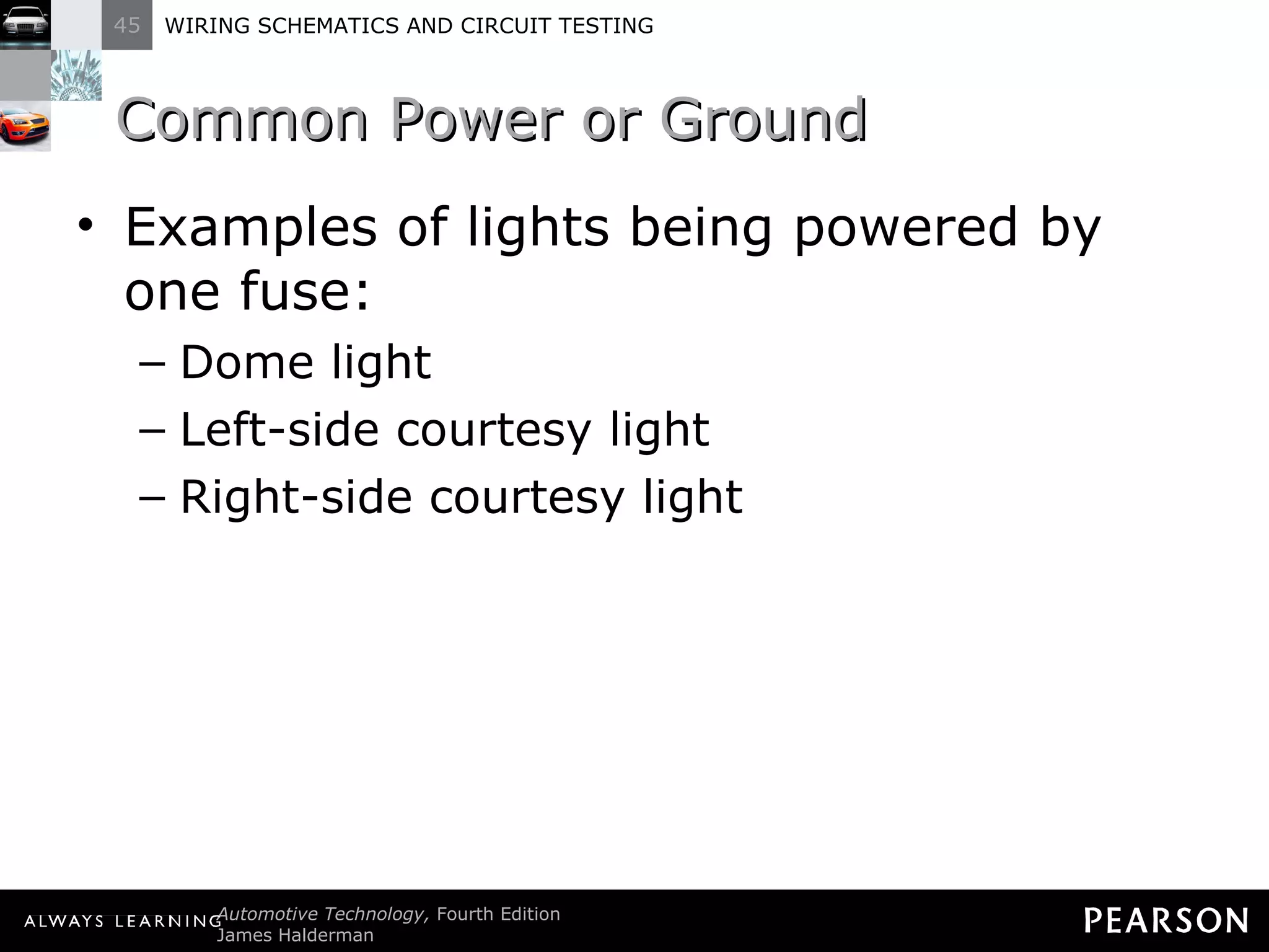 Common Power or Ground Examples of lights being powered by one fuse: Dome light Left-side courtesy light Right-side courtesy light 
