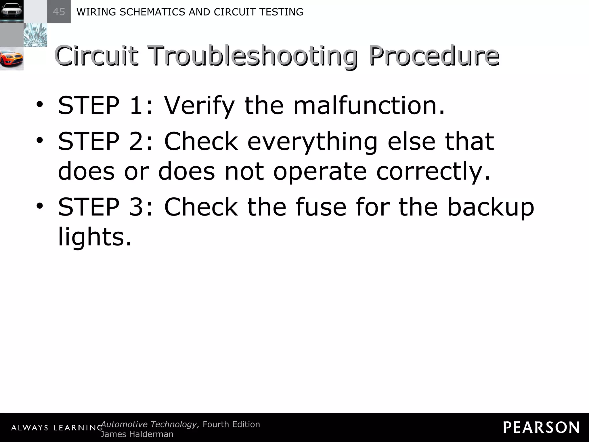 Circuit Troubleshooting Procedure STEP 1: Verify the malfunction. STEP 2: Check everything else that does or does not operate correctly. STEP 3: Check the fuse for the backup lights. 