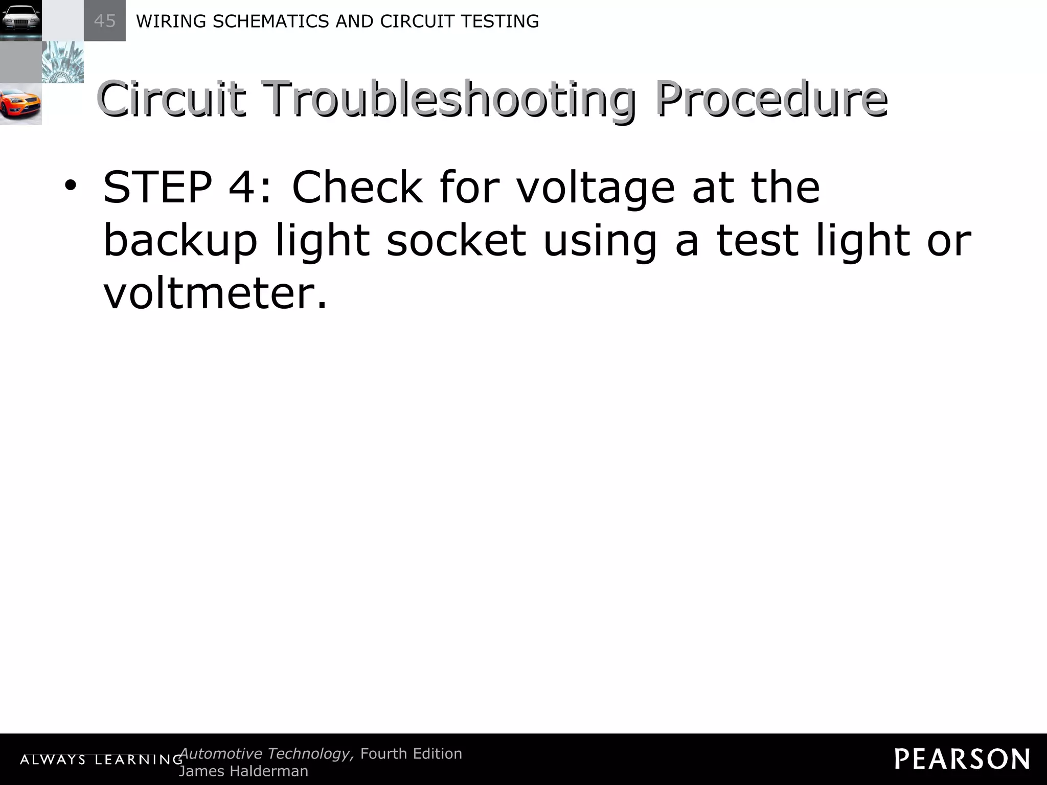 Circuit Troubleshooting Procedure STEP 4: Check for voltage at the backup light socket using a test light or voltmeter. 
